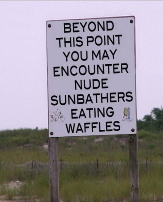 Beyond this point you may encounter nude sunbathers eating waffles