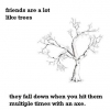 Friends are like trees